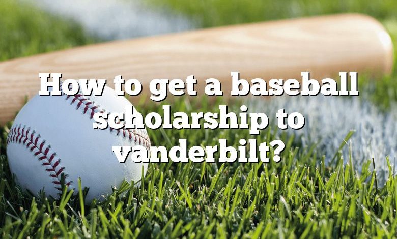 How to get a baseball scholarship to vanderbilt?