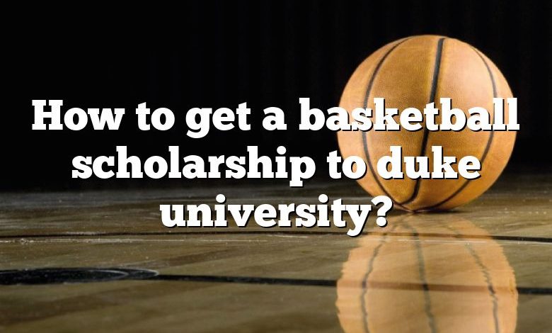 How to get a basketball scholarship to duke university?