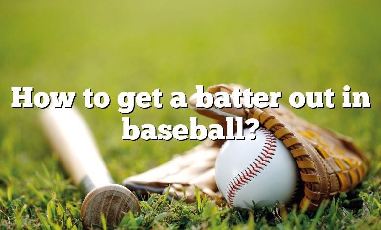 How to get a batter out in baseball?