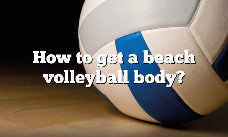 How to get a beach volleyball body?