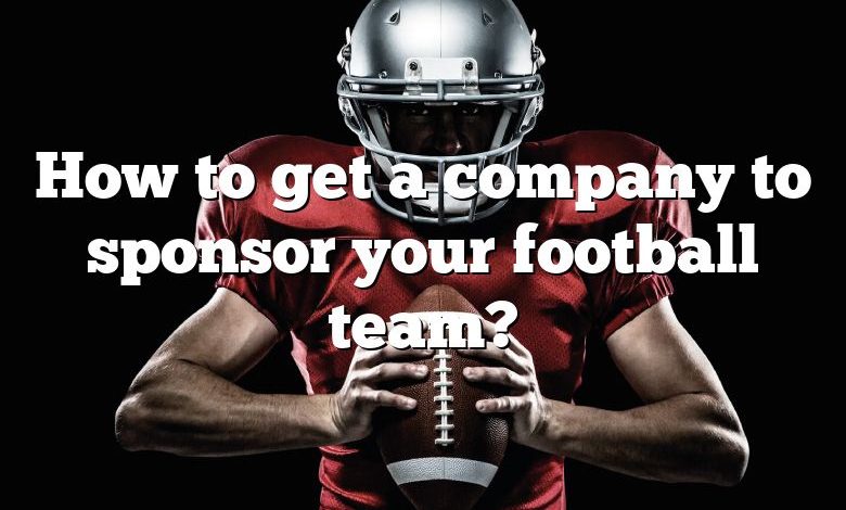 How to get a company to sponsor your football team?