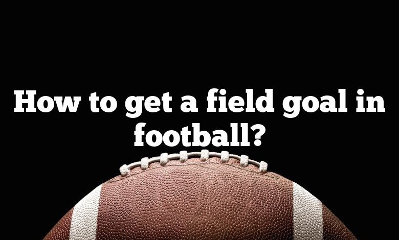 How to get a field goal in football?