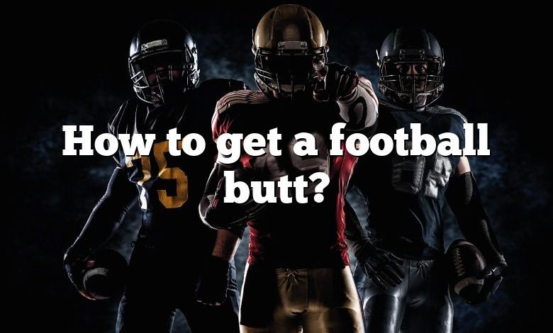 How to get a football butt?