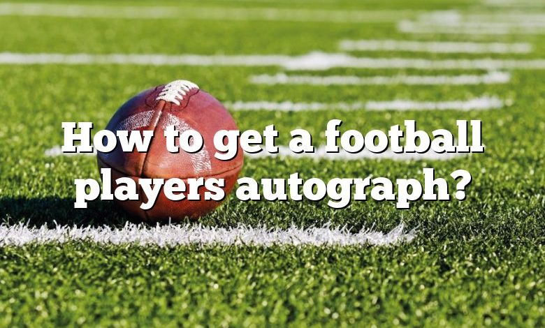 How to get a football players autograph?