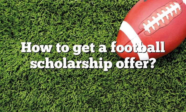 How to get a football scholarship offer?