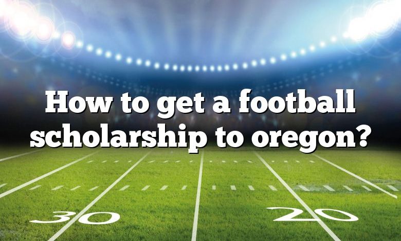 How to get a football scholarship to oregon?