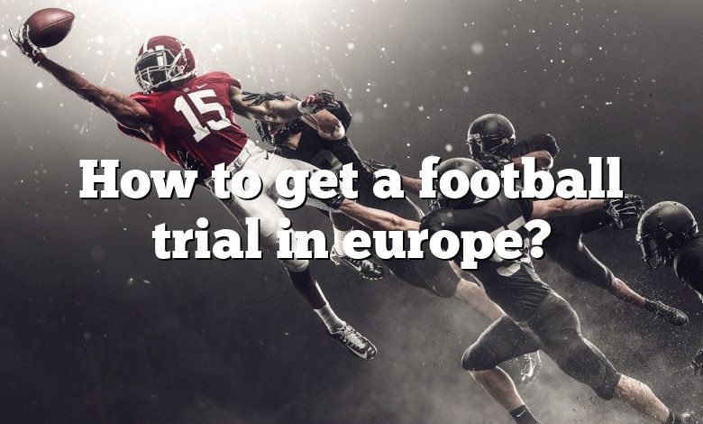 How to get a football trial in europe?