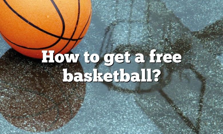 How to get a free basketball?