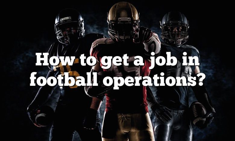 How to get a job in football operations?