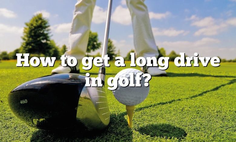 How to get a long drive in golf?