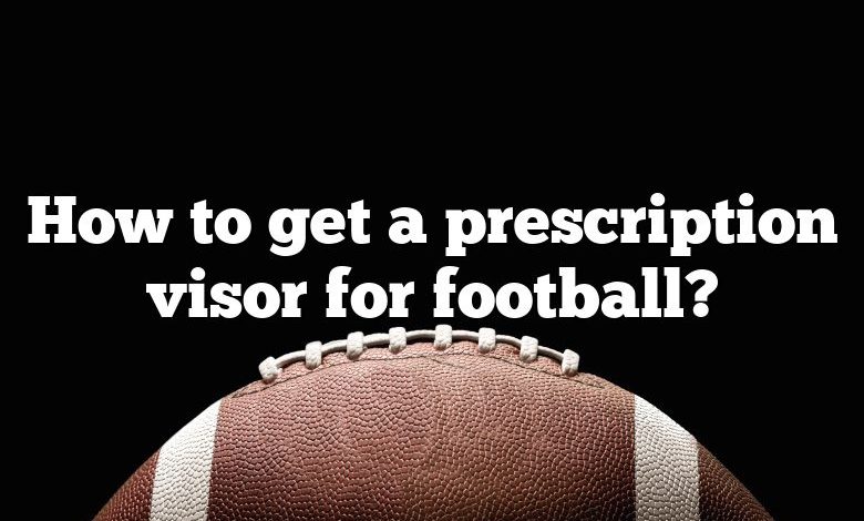 How to get a prescription visor for football?