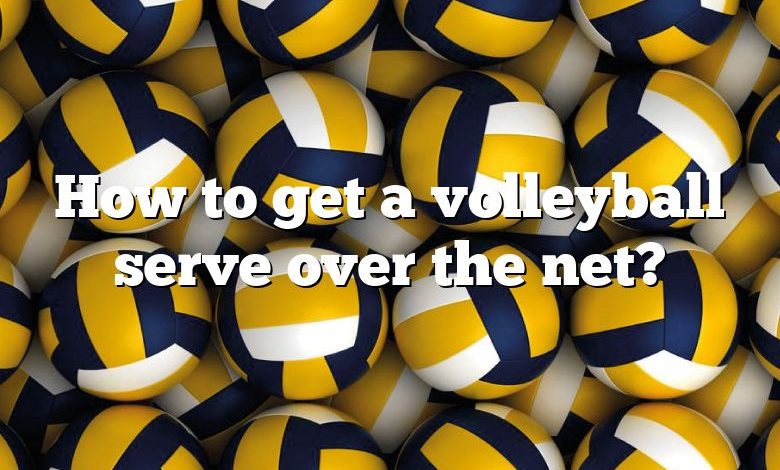 How to get a volleyball serve over the net?