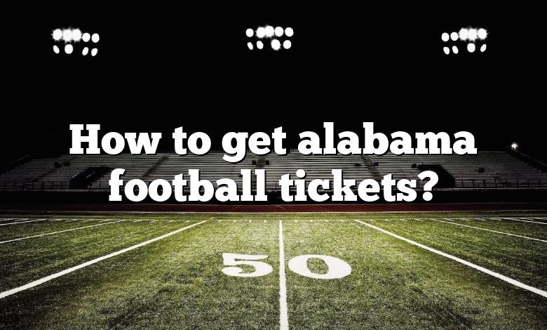 How to get alabama football tickets?