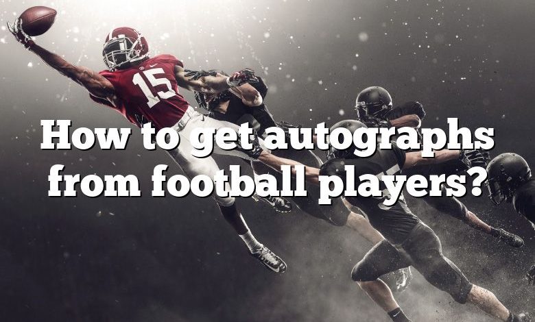 How to get autographs from football players?