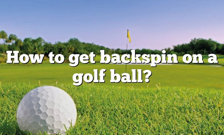 How to get backspin on a golf ball?