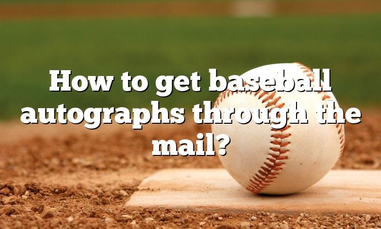 How to get baseball autographs through the mail?