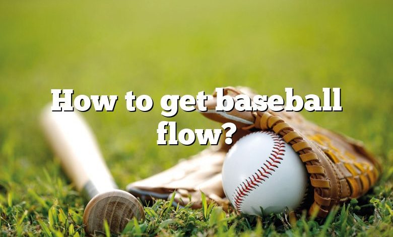 How to get baseball flow?