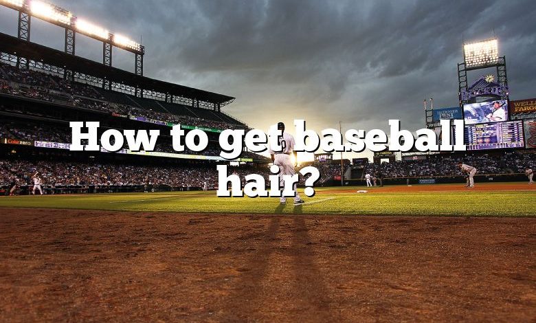 How to get baseball hair?