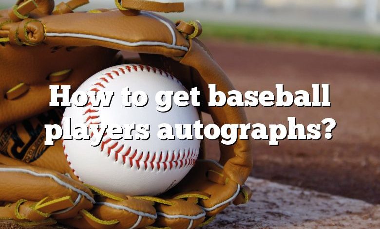 How to get baseball players autographs?