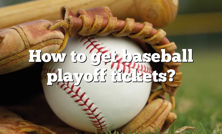 How to get baseball playoff tickets?