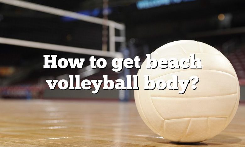 How to get beach volleyball body?