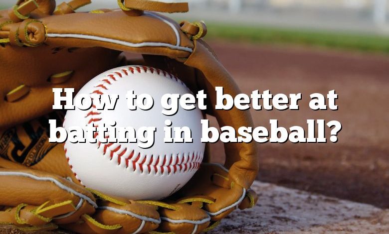 How to get better at batting in baseball?