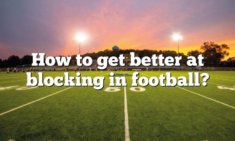 How to get better at blocking in football?