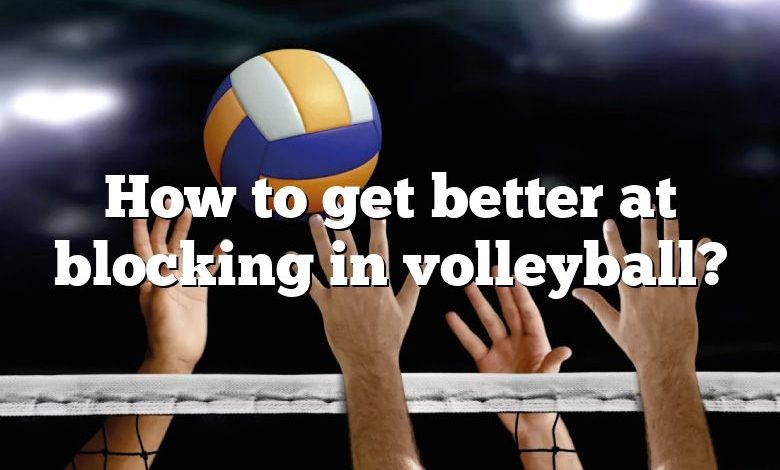 How to get better at blocking in volleyball?