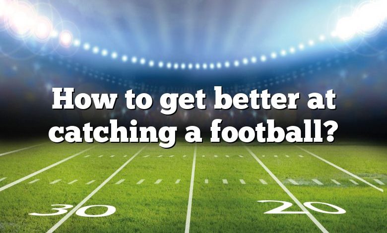 How to get better at catching a football?