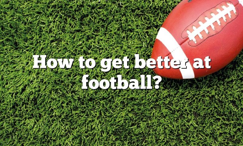 How to get better at football?