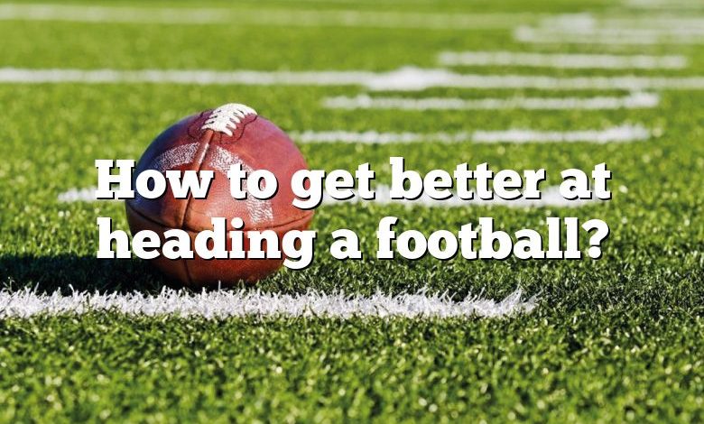 How to get better at heading a football?