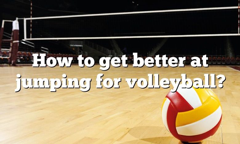 How to get better at jumping for volleyball?