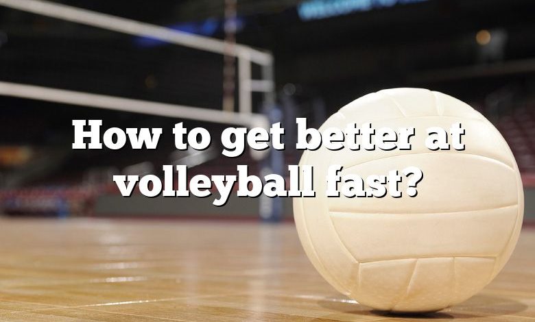 How to get better at volleyball fast?