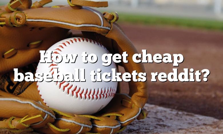 How to get cheap baseball tickets reddit?