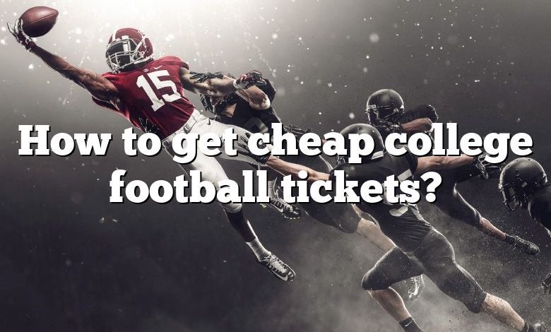 How to get cheap college football tickets?