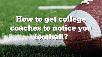 How to get college coaches to notice you football?
