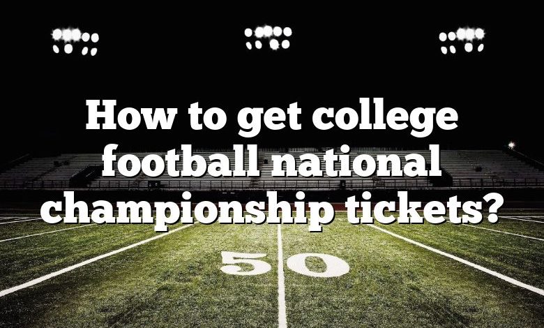 How to get college football national championship tickets?