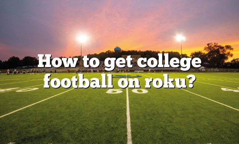 How to get college football on roku?