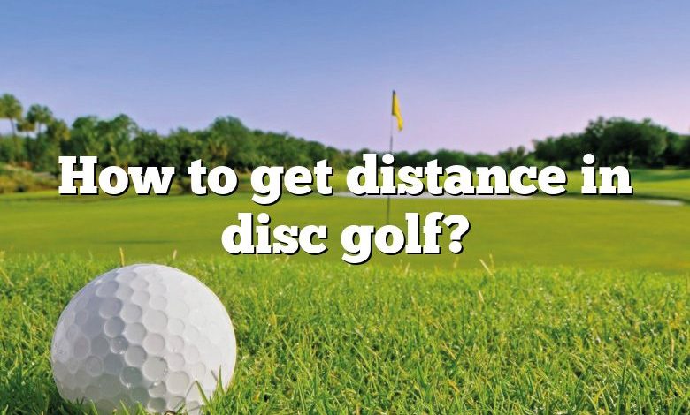 How to get distance in disc golf?