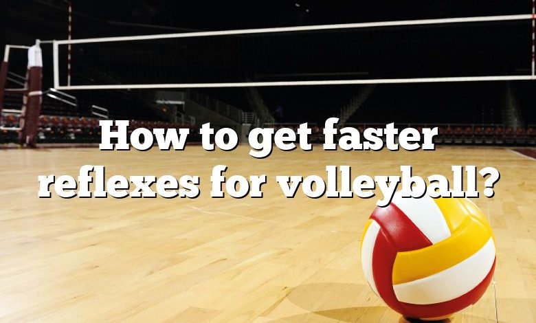 How to get faster reflexes for volleyball?