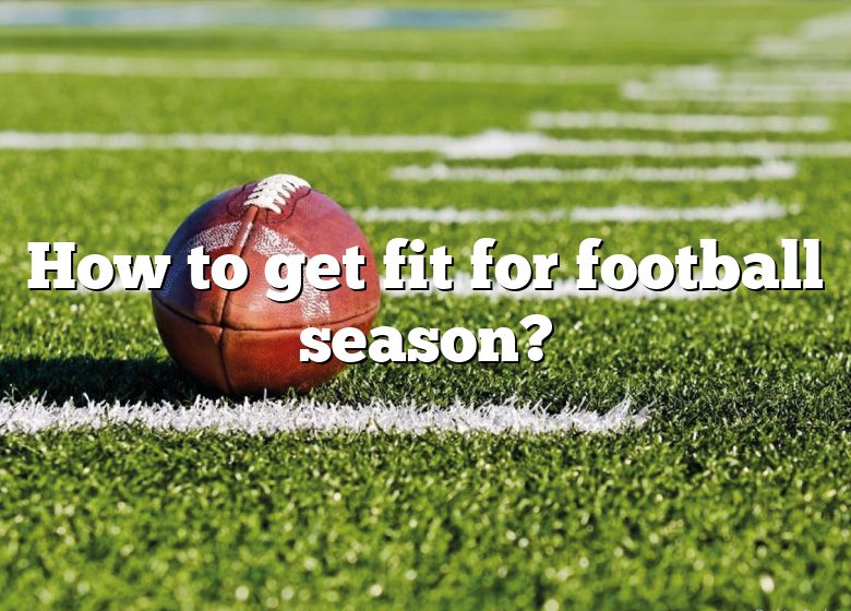 how-to-get-fit-for-football-season-dna-of-sports