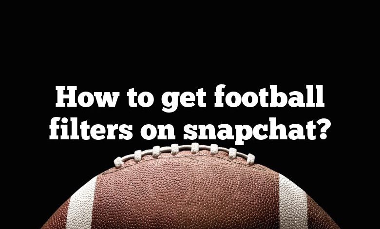 How to get football filters on snapchat?