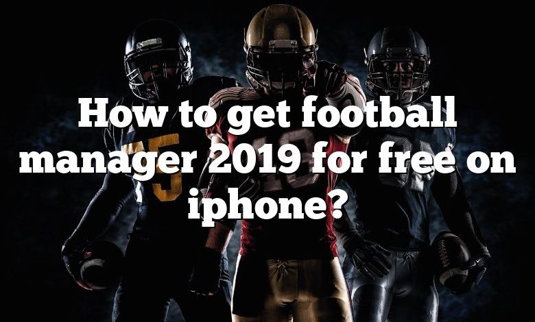 How to get football manager 2019 for free on iphone?