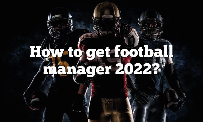 How to get football manager 2022?