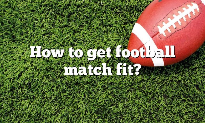 How to get football match fit?