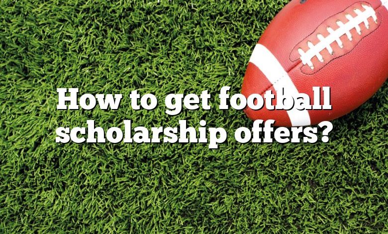 How to get football scholarship offers?