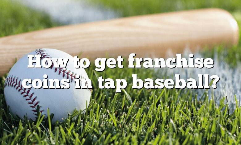 How to get franchise coins in tap baseball?