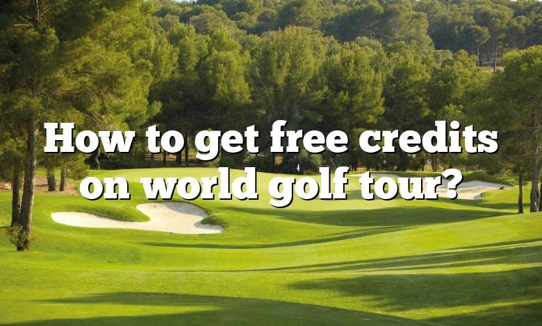 How to get free credits on world golf tour?