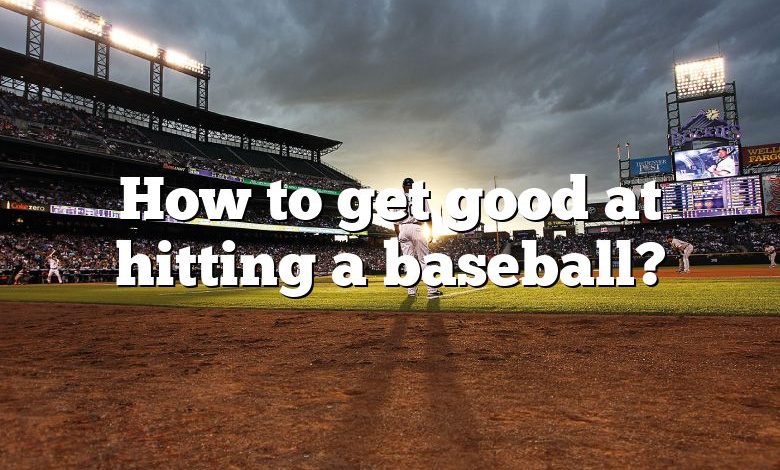 How to get good at hitting a baseball?