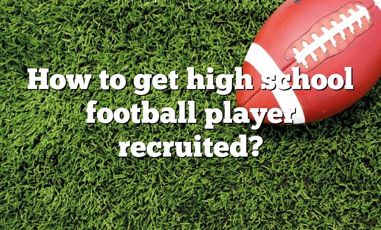 How to get high school football player recruited?